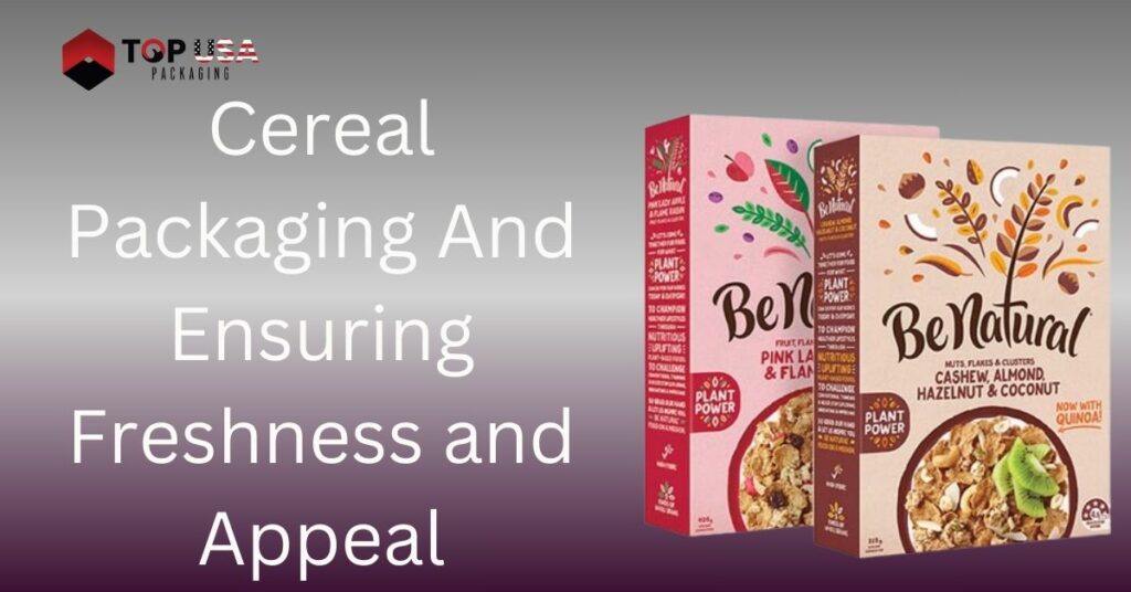Cereal Packaging And Ensuring Freshness and Appeal